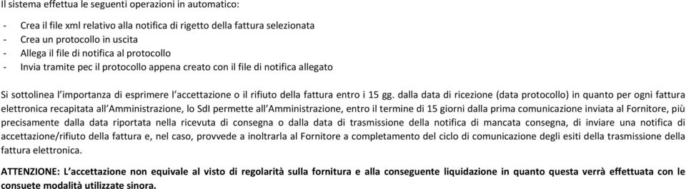 dalla data di ricezione (data protocollo) in quanto per ogni fattura elettronica recapitata all Amministrazione, lo SdI permette all Amministrazione, entro il termine di 15 giorni dalla prima