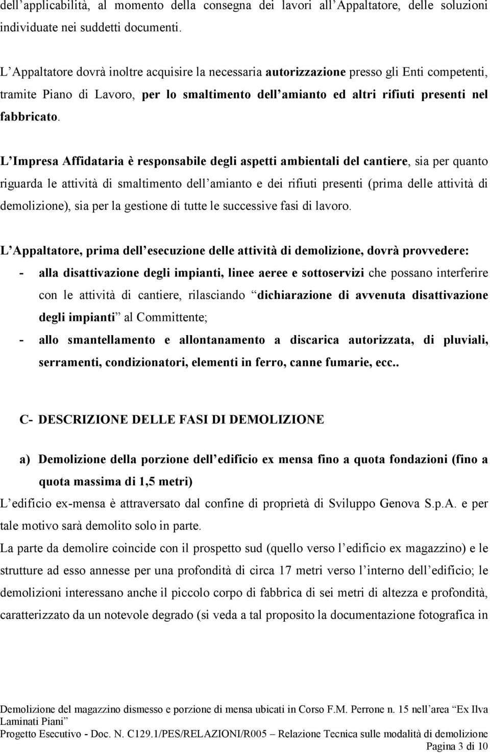 L Impresa Affidataria è responsabile degli aspetti ambientali del cantiere, sia per quanto riguarda le attività di smaltimento dell amianto e dei rifiuti presenti (prima delle attività di