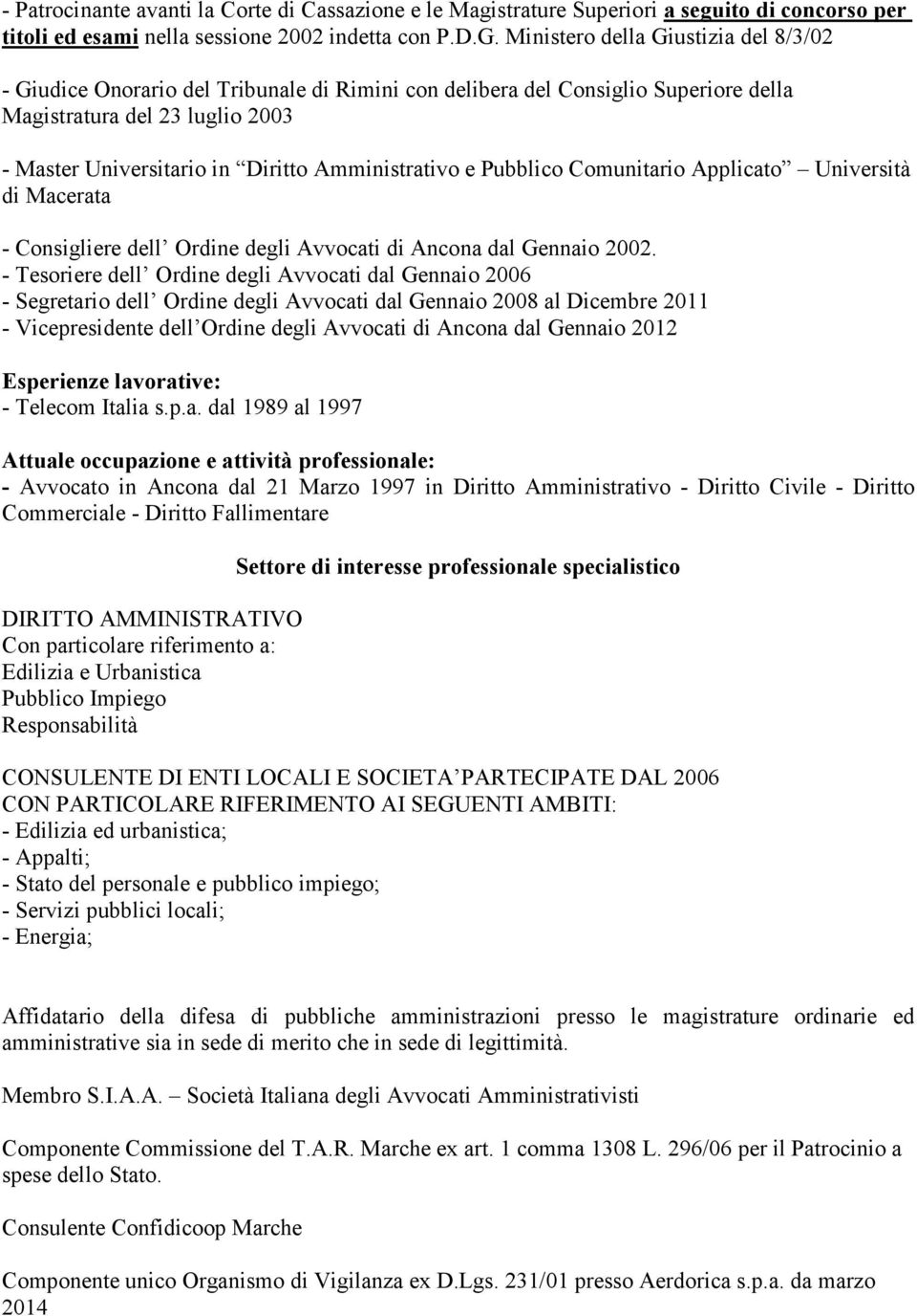 Amministrativo e Pubblico Comunitario Applicato Università di Macerata - Consigliere dell Ordine degli Avvocati di Ancona dal Gennaio 2002.