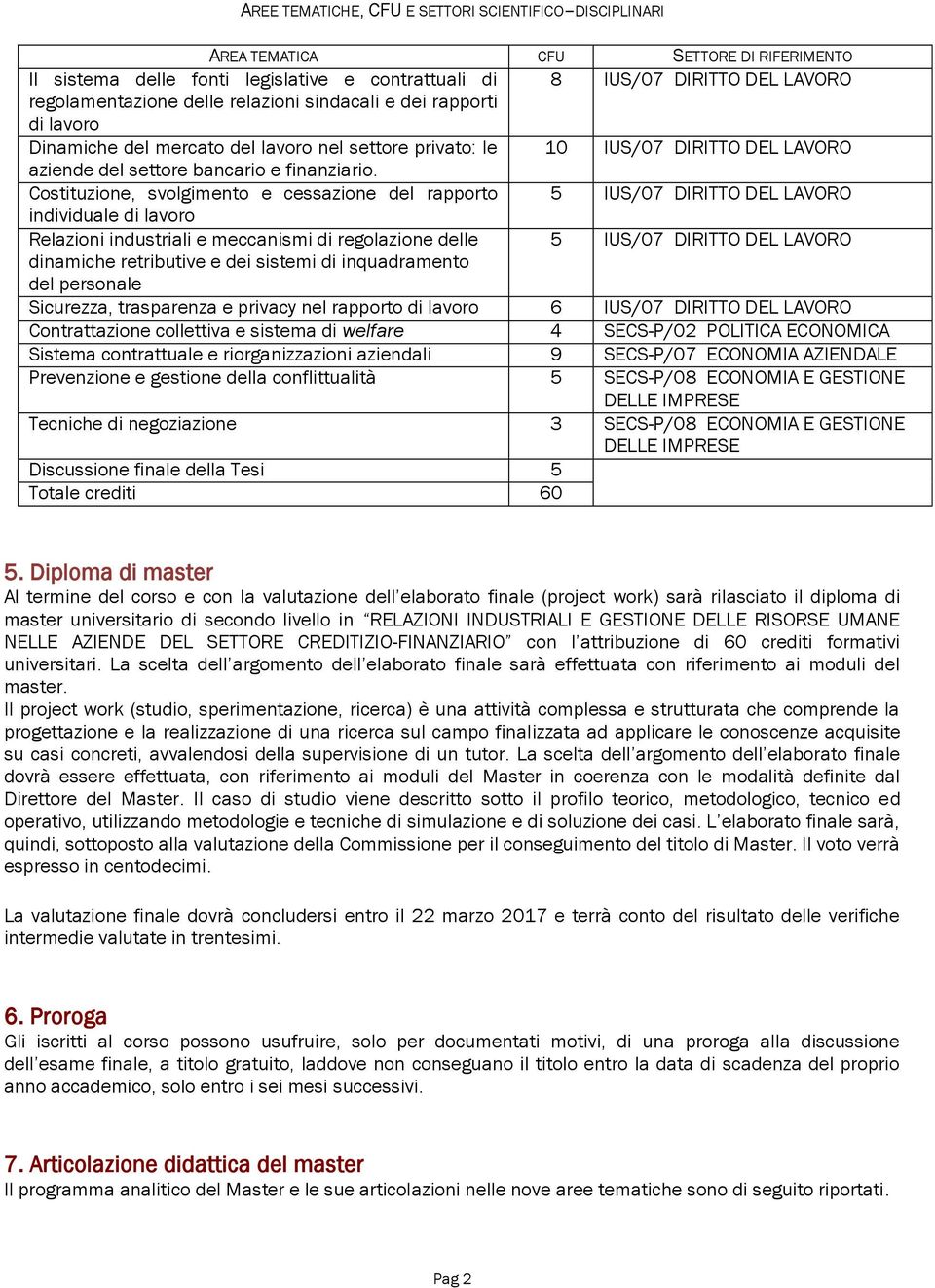 Costituzione, svolgimento e cessazione del rapporto 5 IUS/07 DIRITTO DEL LAVORO individuale di lavoro Relazioni industriali e meccanismi di regolazione delle 5 IUS/07 DIRITTO DEL LAVORO dinamiche