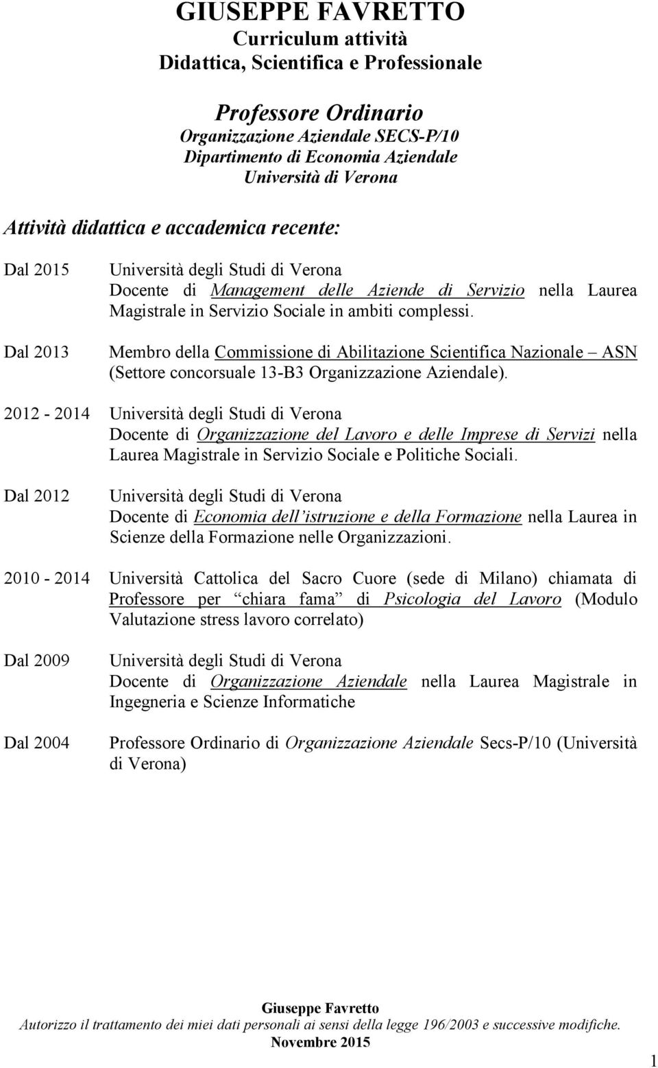 Membro della Commissione di Abilitazione Scientifica Nazionale ASN (Settore concorsuale 13-B3 Organizzazione Aziendale).