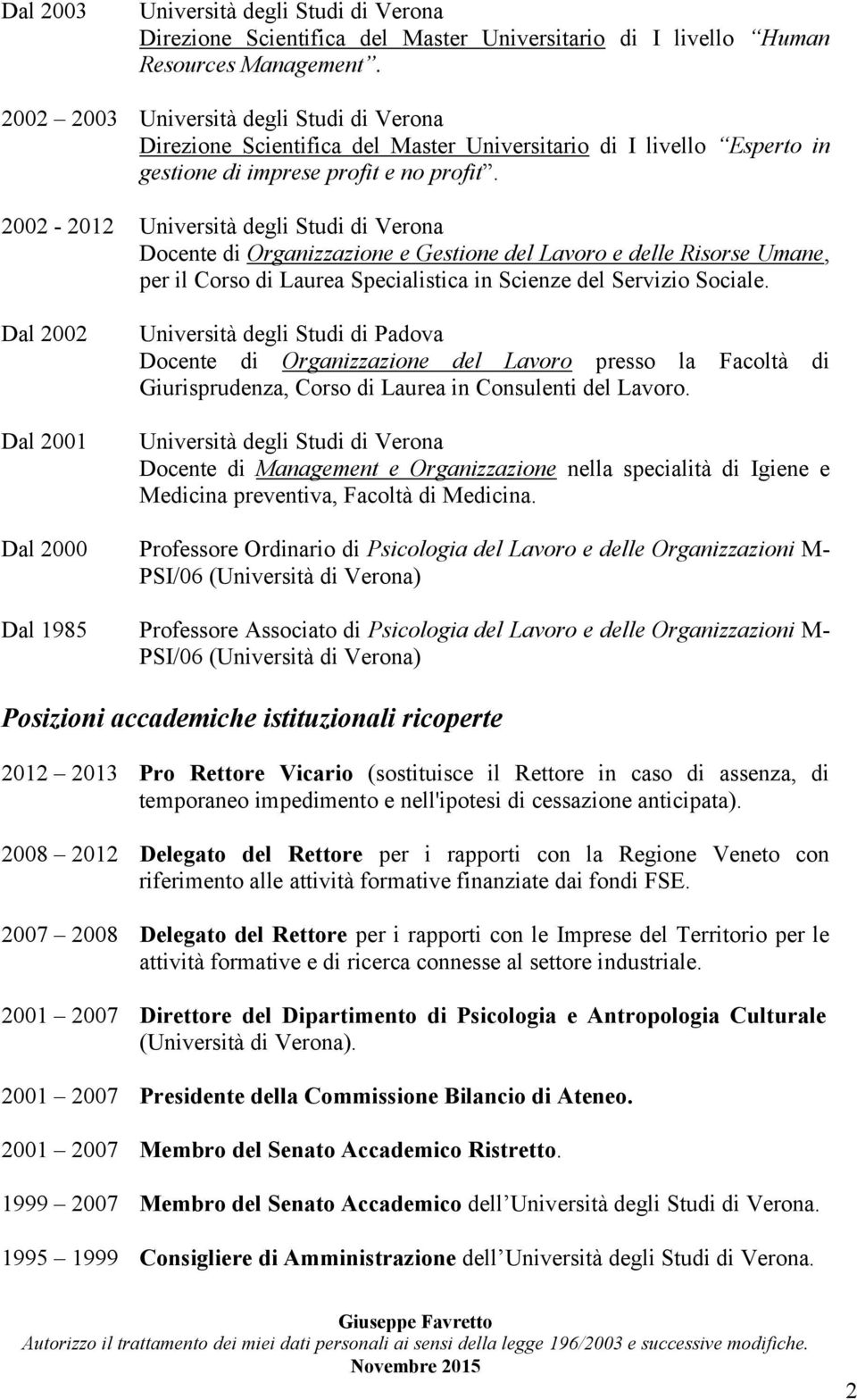 2002-2012 Docente di Organizzazione e Gestione del Lavoro e delle Risorse Umane, per il Corso di Laurea Specialistica in Scienze del Servizio Sociale.