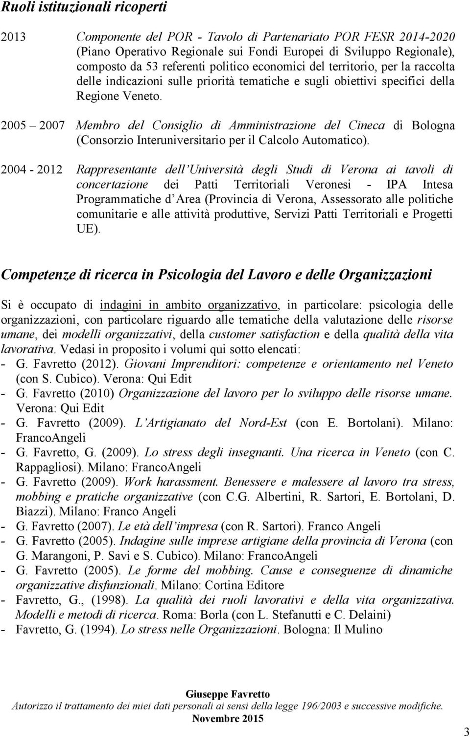 2005 2007 Membro del Consiglio di Amministrazione del Cineca di Bologna (Consorzio Interuniversitario per il Calcolo Automatico).