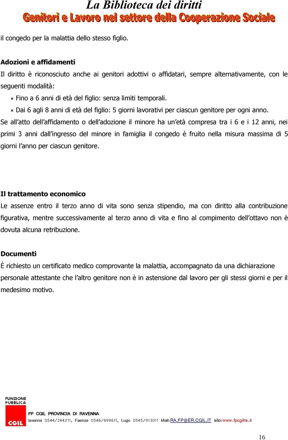 Dai 6 agli 8 anni di età del figlio: 5 giorni lavorativi per ciascun genitore per ogni anno.