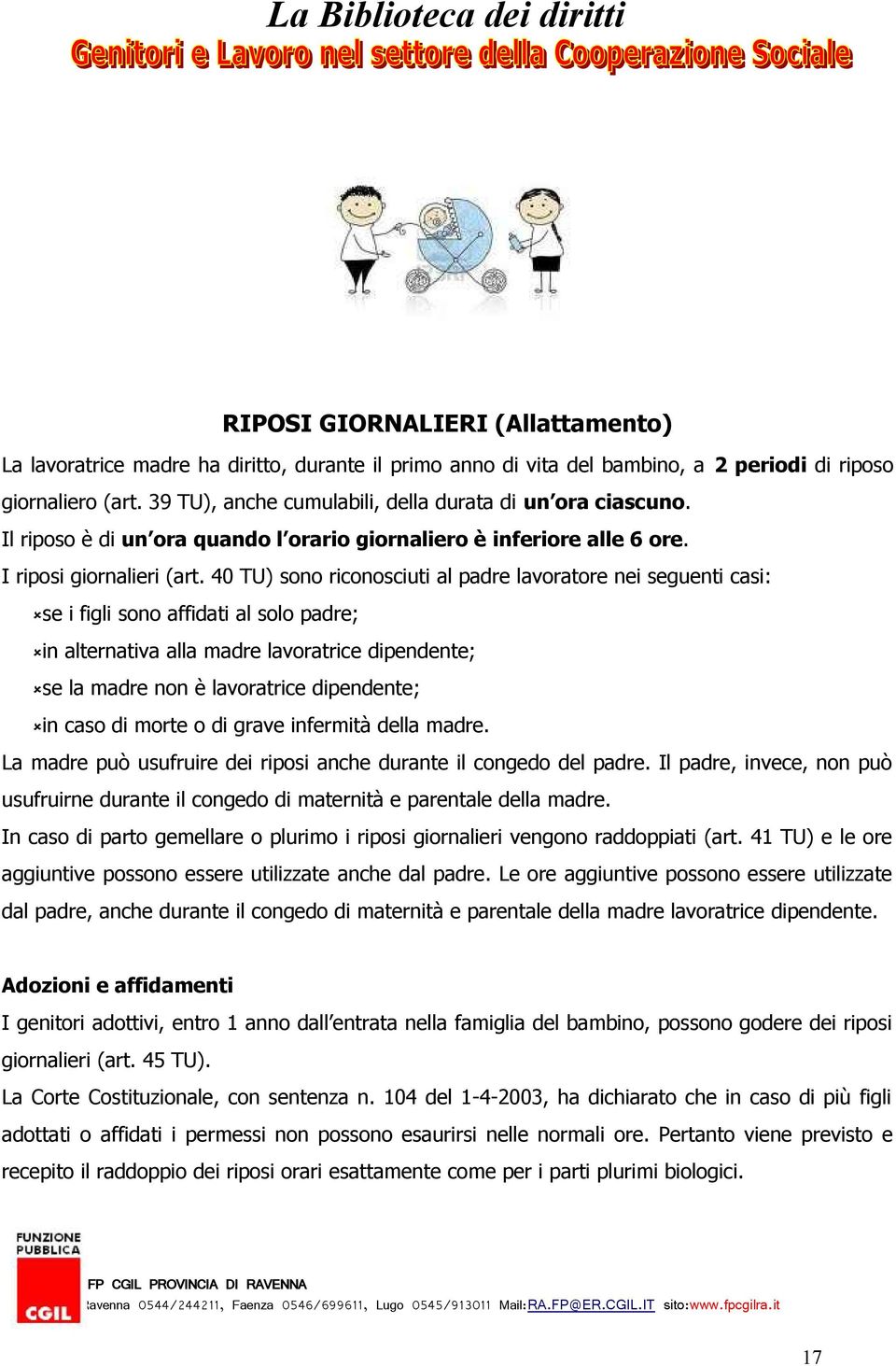 40 TU) sono riconosciuti al padre lavoratore nei seguenti casi: se i figli sono affidati al solo padre; in alternativa alla madre lavoratrice dipendente; se la madre non è lavoratrice dipendente; in