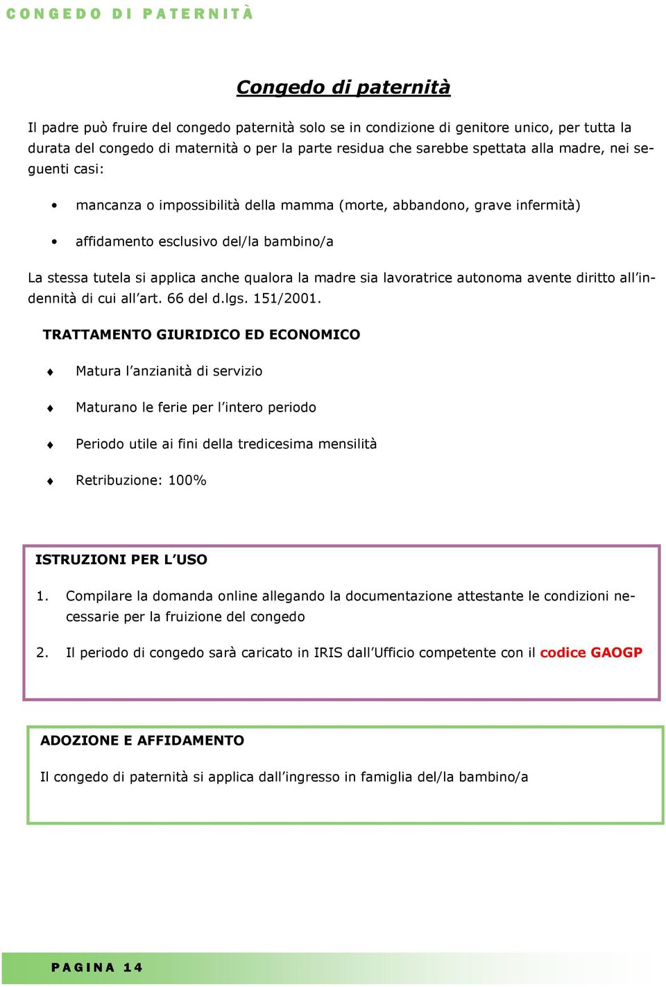 anche qualora la madre sia lavoratrice autonoma avente diritto all indennità di cui all art. 66 del d.lgs. 151/2001.