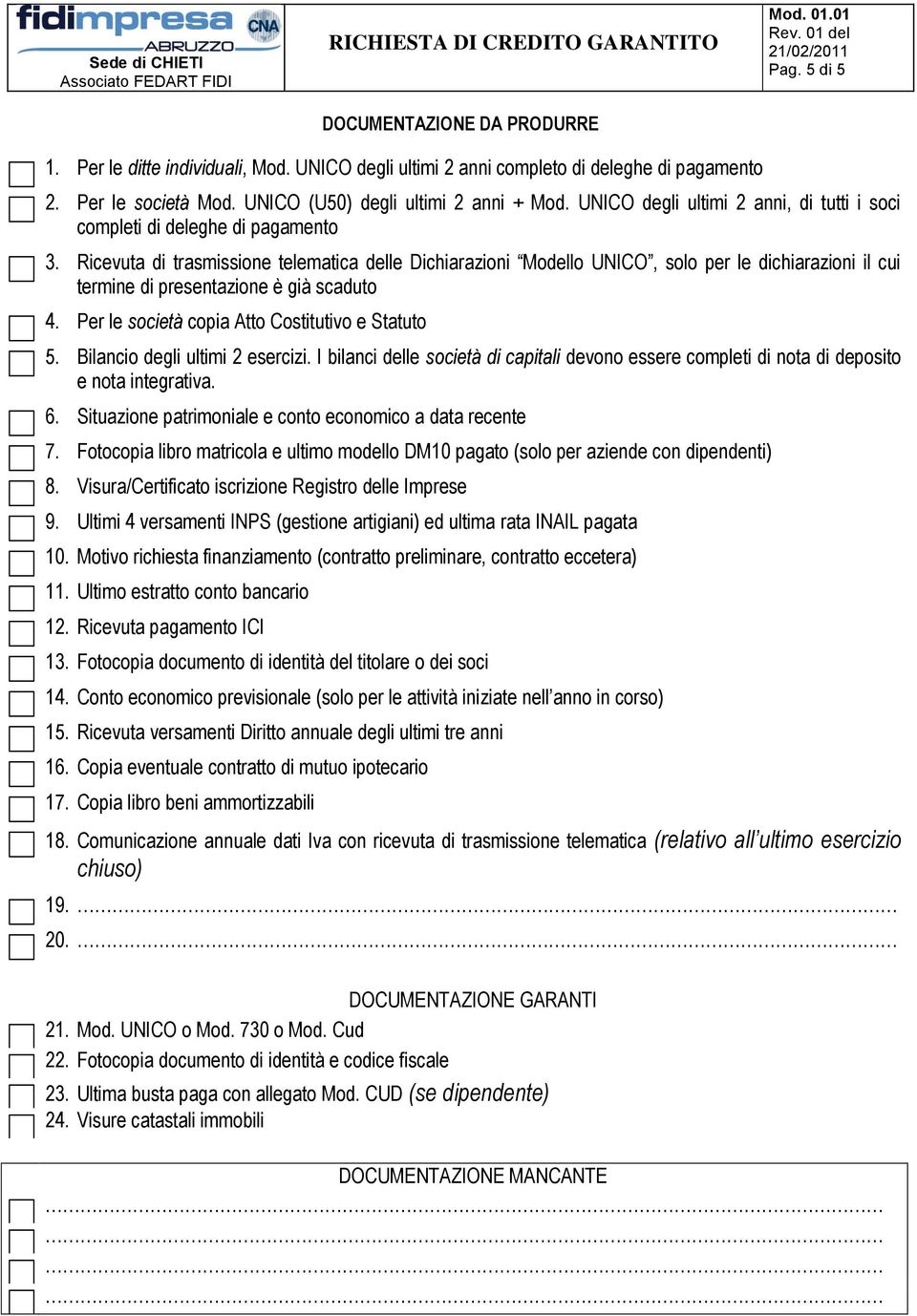 Ricevuta di trasmissione telematica delle Dichiarazioni Modello UNICO, solo per le dichiarazioni il cui termine di presentazione è già scaduto 4. Per le società copia Atto Costitutivo e Statuto 5.