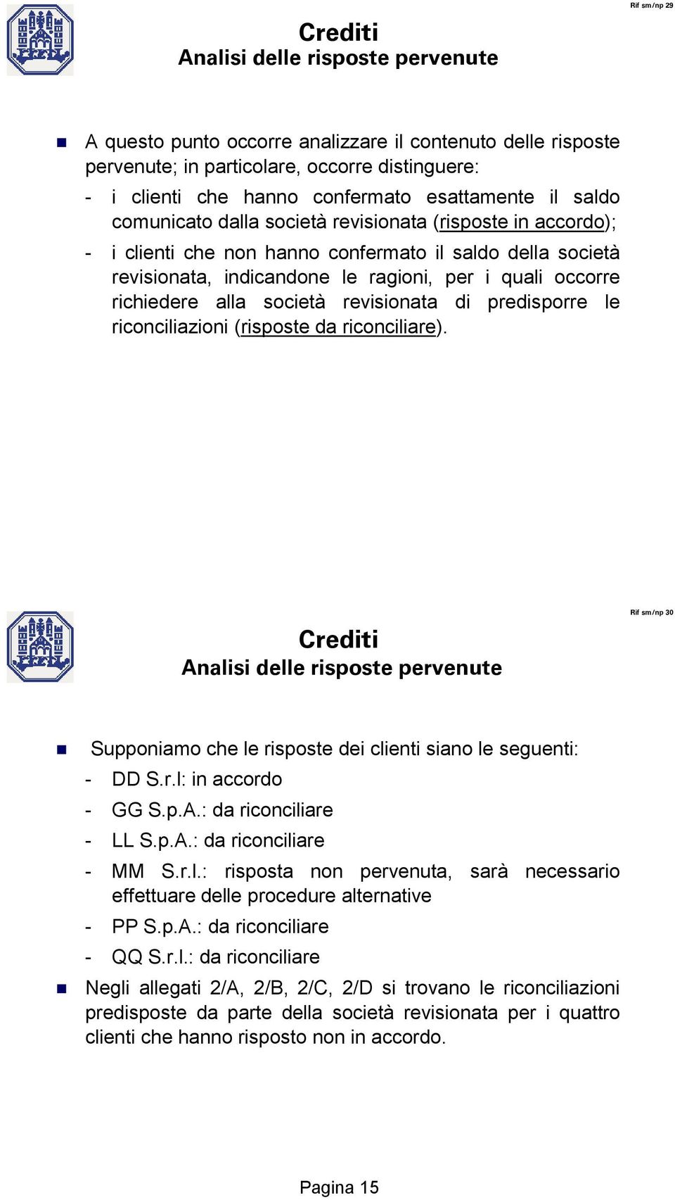 richiedere alla società revisionata di predisporre le riconciliazioni (risposte da riconciliare).