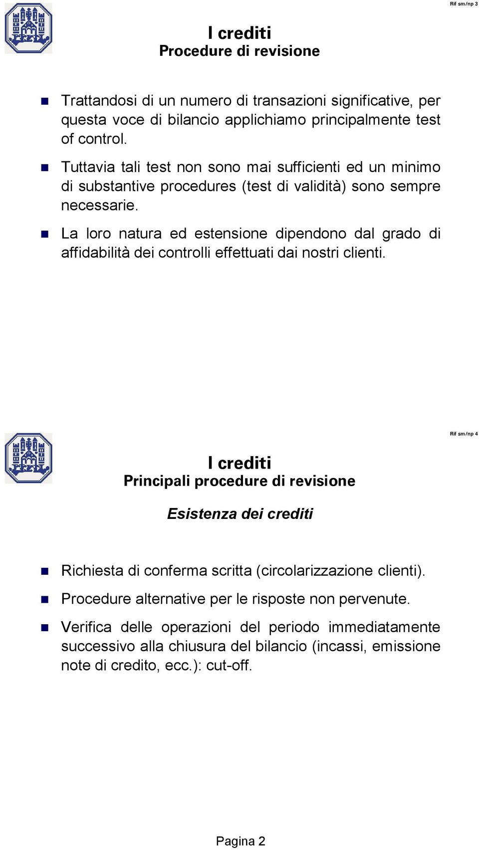 La loro natura ed estensione dipendono dal grado di affidabilità dei controlli effettuati dai nostri clienti.