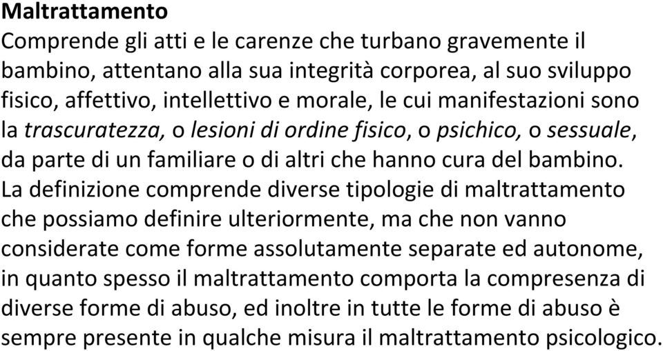 La definizione comprende diverse tipologie di maltrattamento che possiamo definire ulteriormente, ma che non vanno considerate come forme assolutamente separate ed autonome,