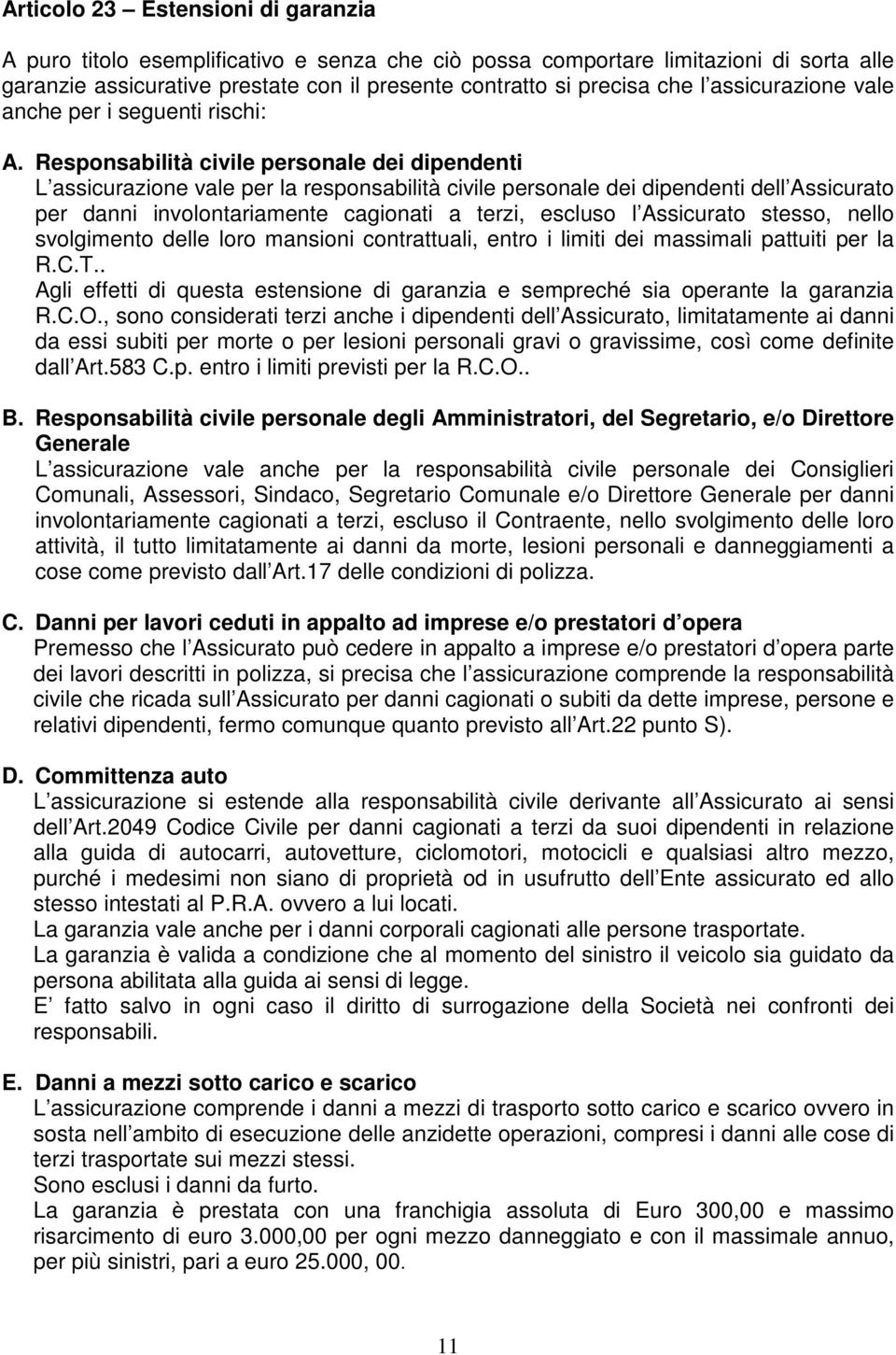 Responsabilità civile personale dei dipendenti L assicurazione vale per la responsabilità civile personale dei dipendenti dell Assicurato per danni involontariamente cagionati a terzi, escluso l