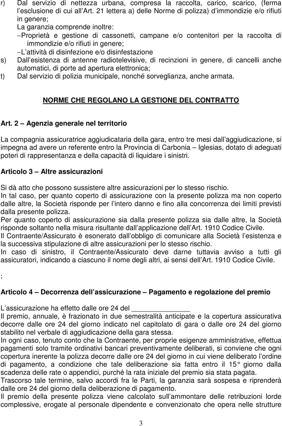 rifiuti in genere; L attività di disinfezione e/o disinfestazione s) Dall esistenza di antenne radiotelevisive, di recinzioni in genere, di cancelli anche automatici, di porte ad apertura