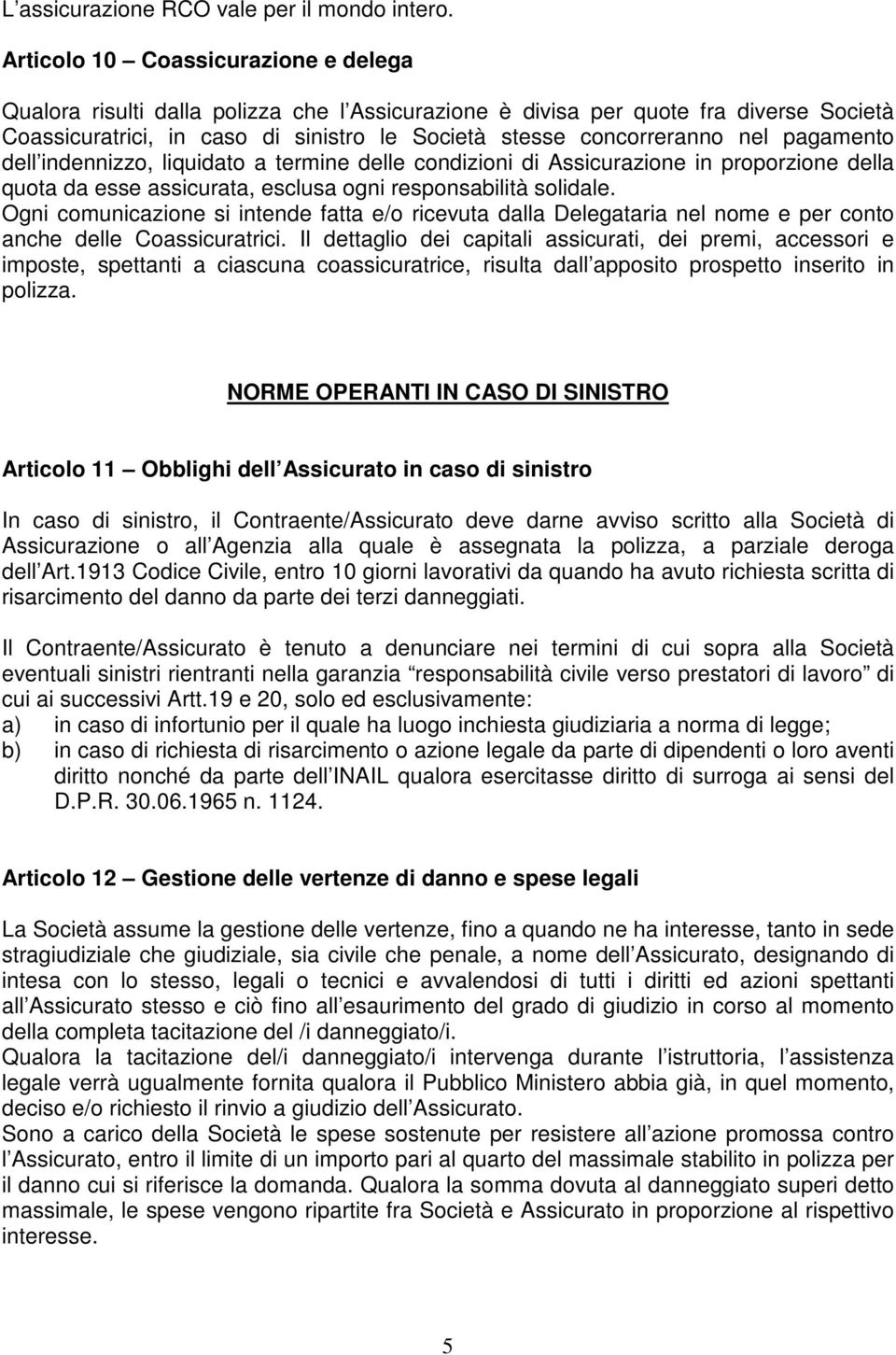 pagamento dell indennizzo, liquidato a termine delle condizioni di Assicurazione in proporzione della quota da esse assicurata, esclusa ogni responsabilità solidale.