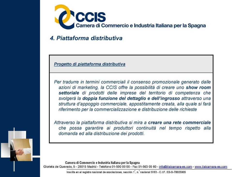 attraverso una struttura d appoggio commerciale, appostitamente creata, alla quale si farà riferimento per la commercializzazione e distribuzione delle richieste Attraverso