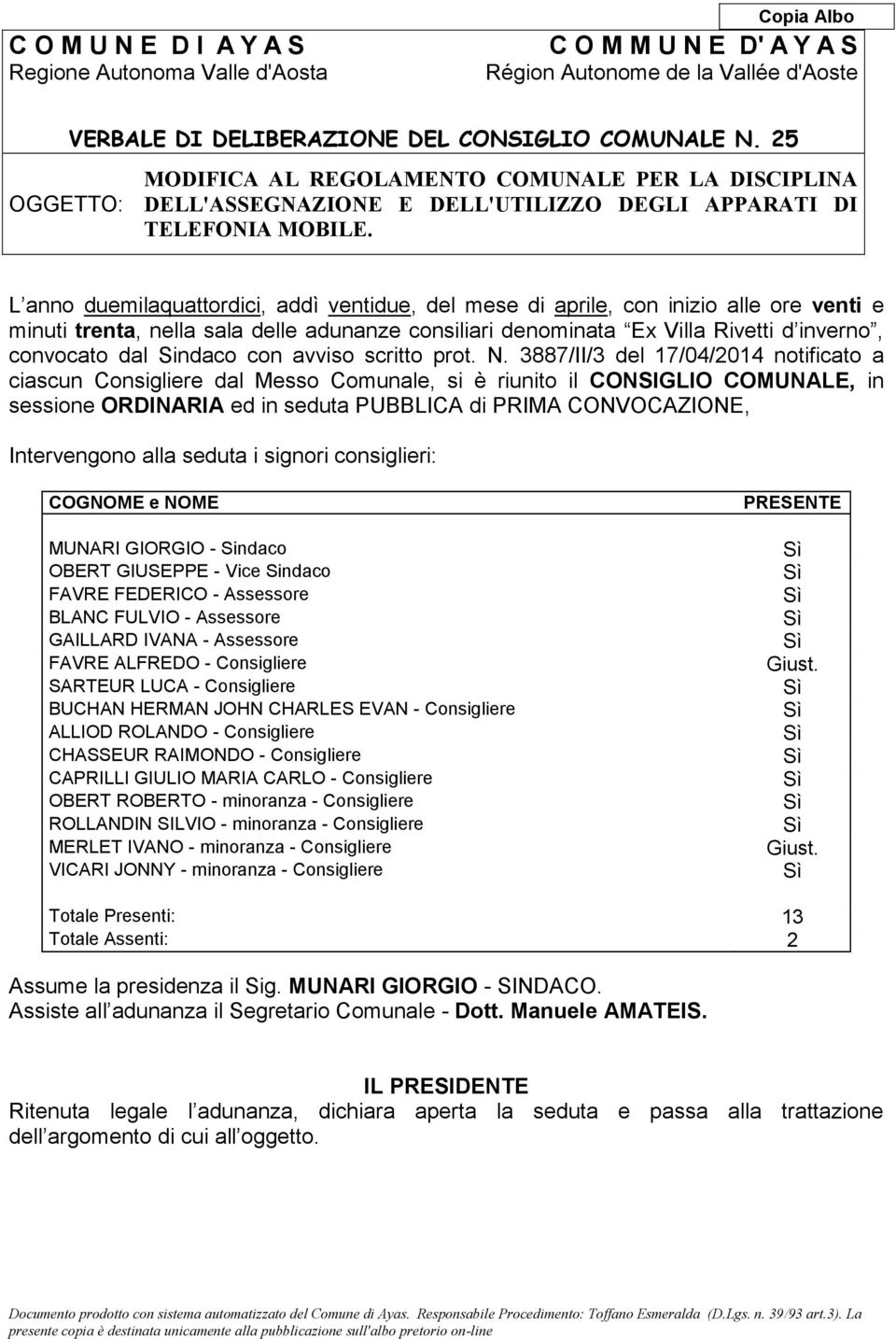 L anno duemilaquattordici, addì ventidue, del mese di aprile, con inizio alle ore venti e minuti trenta, nella sala delle adunanze consiliari denominata Ex Villa Rivetti d inverno, convocato dal