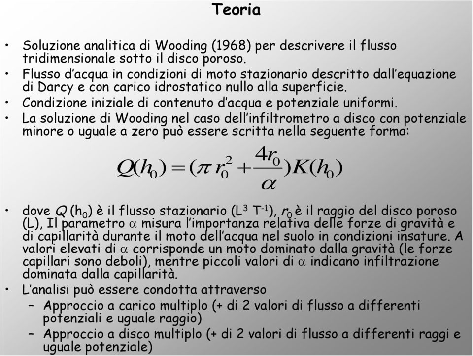 La soluzion di Wooding nl caso dll infiltromtro a disco con potnzial minor o ugual a zro può ssr scritta nlla sgunt forma: 2 4r0 Q( h0 ) = ( π r0 + ) K( h0 ) dov Q (h 0 ) è il flusso stazionario (L 3