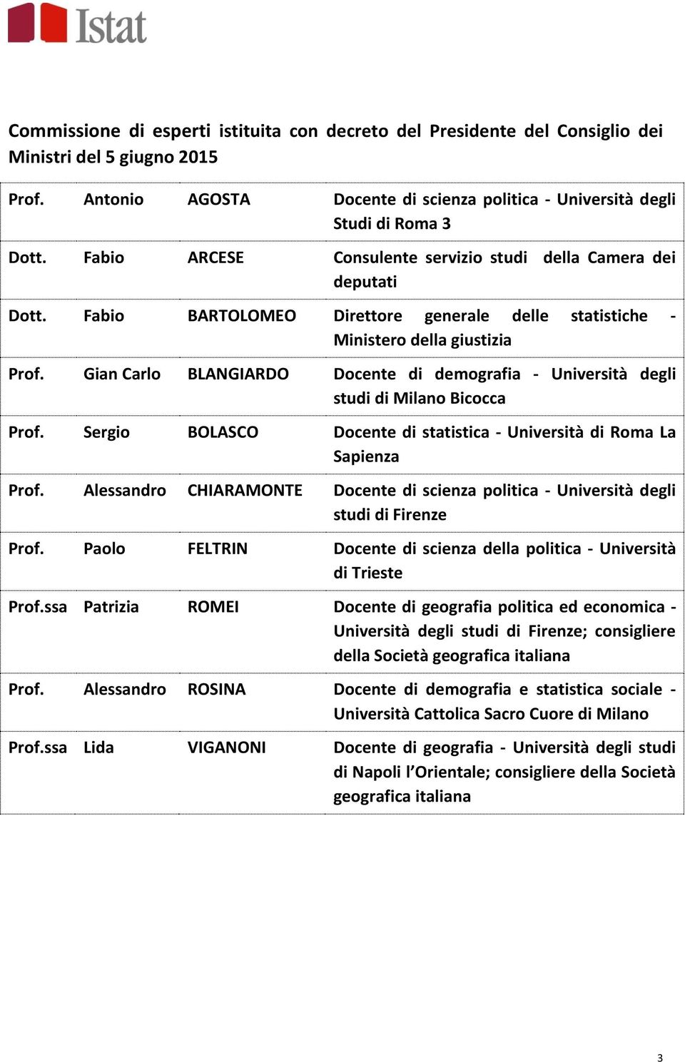 Gian Carlo BLANGIARDO Docente di demografia - Università degli studi di Milano Bicocca Prof. Sergio BOLASCO Docente di statistica - Università di Roma La Sapienza Prof.