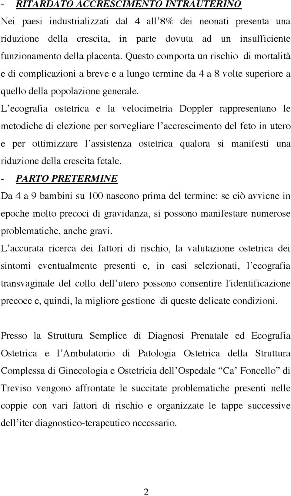 L ecografia ostetrica e la velocimetria Doppler rappresentano le metodiche di elezione per sorvegliare l accrescimento del feto in utero e per ottimizzare l assistenza ostetrica qualora si manifesti