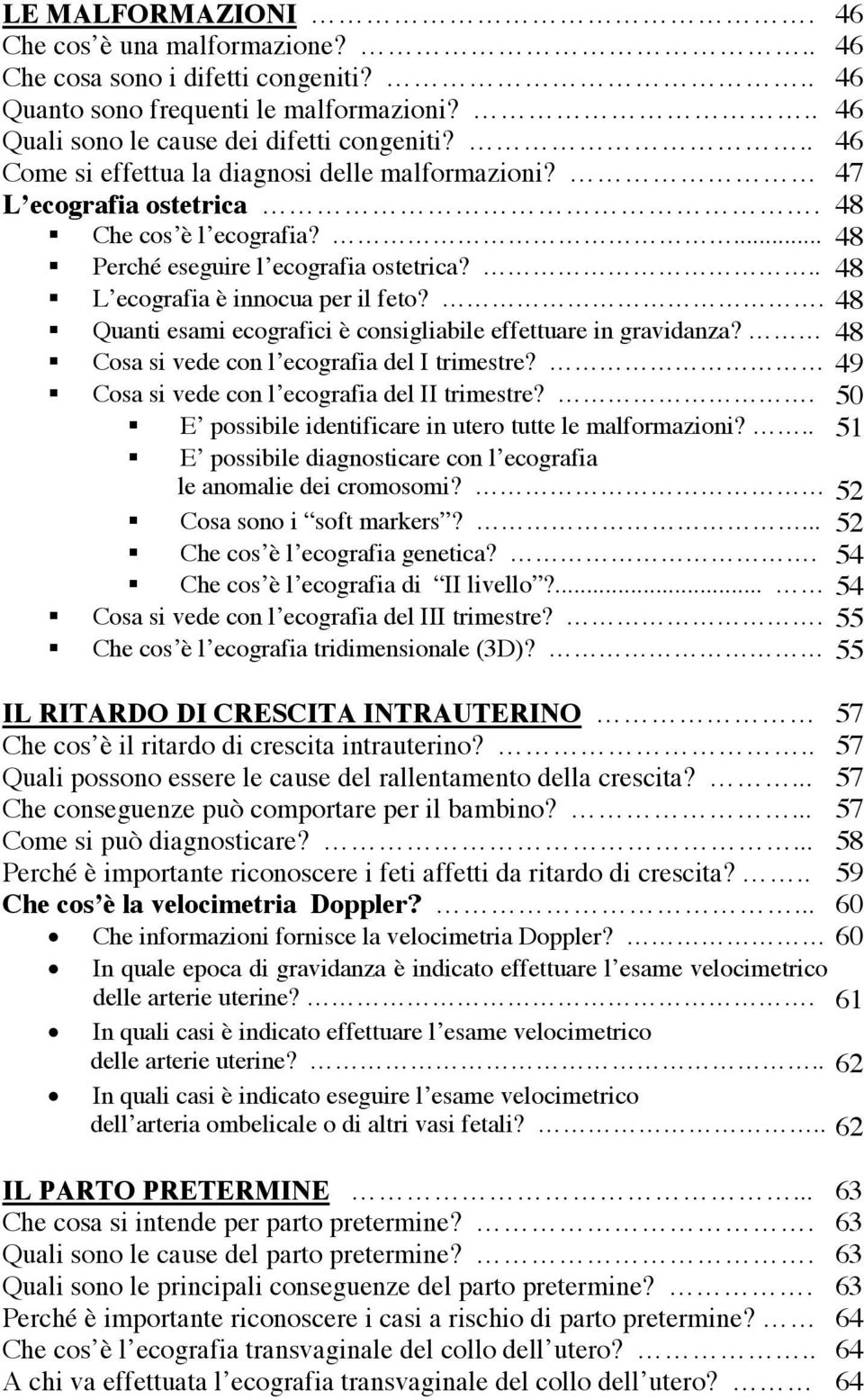 . 48 Quanti esami ecografici è consigliabile effettuare in gravidanza? 48 Cosa si vede con l ecografia del I trimestre? 49 Cosa si vede con l ecografia del II trimestre?