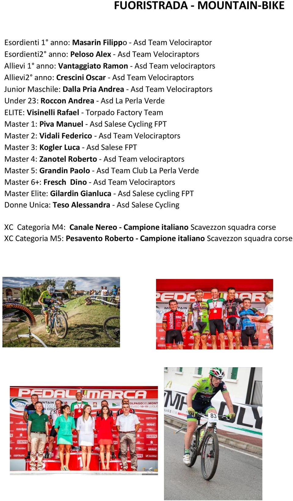 Torpado Factory Team Master 1: Piva Manuel - Asd Salese Cycling FPT Master 2: Vidali Federico - Asd Team Velociraptors Master 3: Kogler Luca - Asd Salese FPT Master 4: Zanotel Roberto - Asd Team
