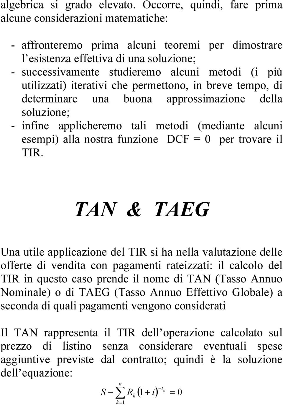 che permettono, n breve tempo, d determnare una buona approssmazone della soluzone; - nfne applcheremo tal metod (medante alcun esemp) alla nostra funzone DCF = per trovare l TIR.