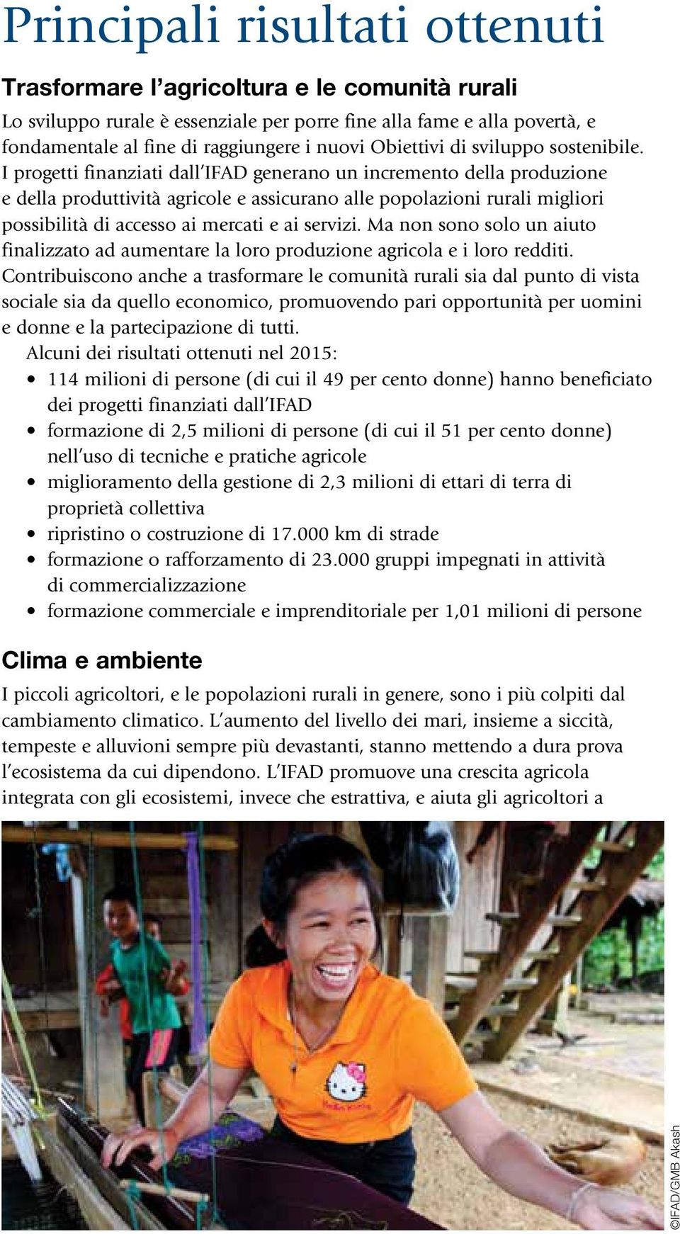 I progetti finanziati dall IFAD generano un incremento della produzione e della produttività agricole e assicurano alle popolazioni rurali migliori possibilità di accesso ai mercati e ai servizi.