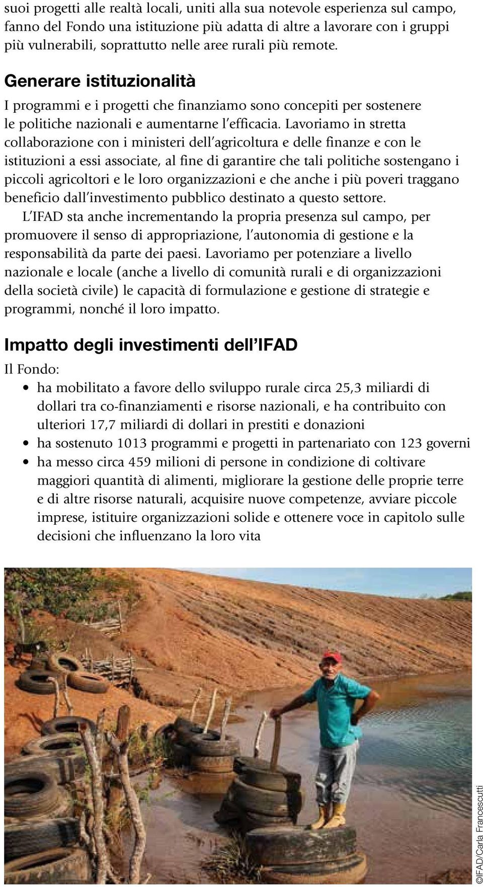 Lavoriamo in stretta collaborazione con i ministeri dell agricoltura e delle finanze e con le istituzioni a essi associate, al fine di garantire che tali politiche sostengano i piccoli agricoltori e