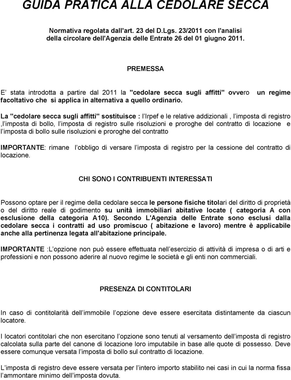 La "cedolare secca sugli affitti" sostituisce : l Irpef e le relative addizionali, l imposta di registro,l imposta di bollo, l imposta di registro sulle risoluzioni e proroghe del contratto di