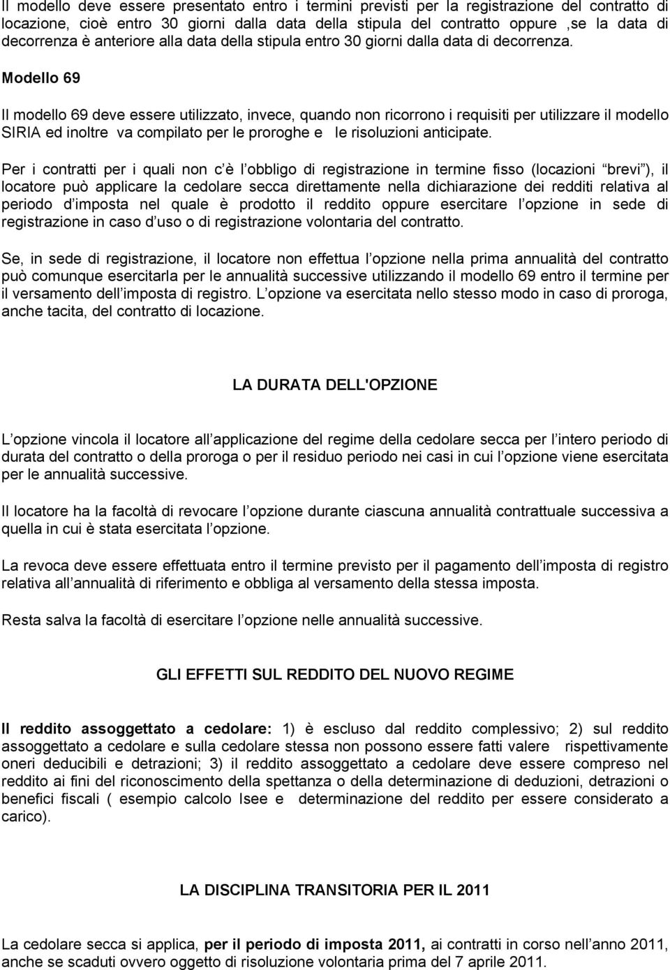 Modello 69 Il modello 69 deve essere utilizzato, invece, quando non ricorrono i requisiti per utilizzare il modello SIRIA ed inoltre va compilato per le proroghe e le risoluzioni anticipate.