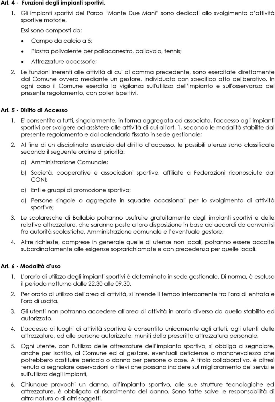 Le funzioni inerenti alle attività di cui al comma precedente, sono esercitate direttamente dal Comune ovvero mediante un gestore, individuato con specifico atto deliberativo.