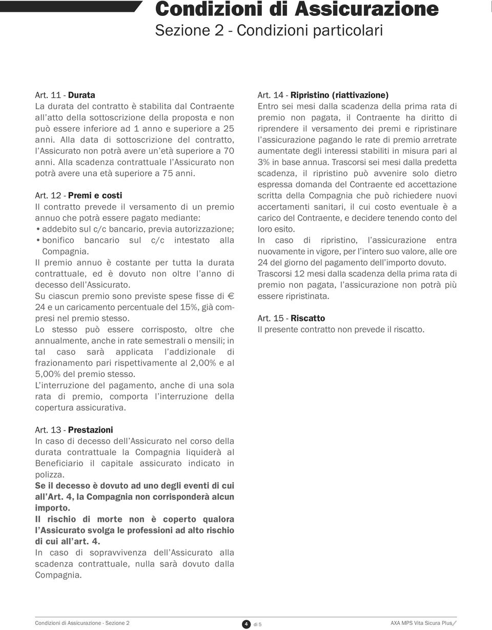 Alla data di sottoscrizione del contratto, l Assicurato non potrà avere un età superiore a 70 anni. Alla scadenza contrattuale l Assicurato non potrà avere una età superiore a 75 anni. Art.