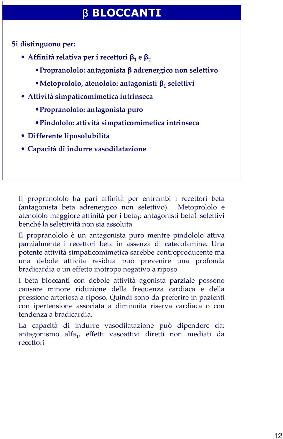 affinità per entrambi i recettori beta (antagonista beta adrenergico non selettivo).