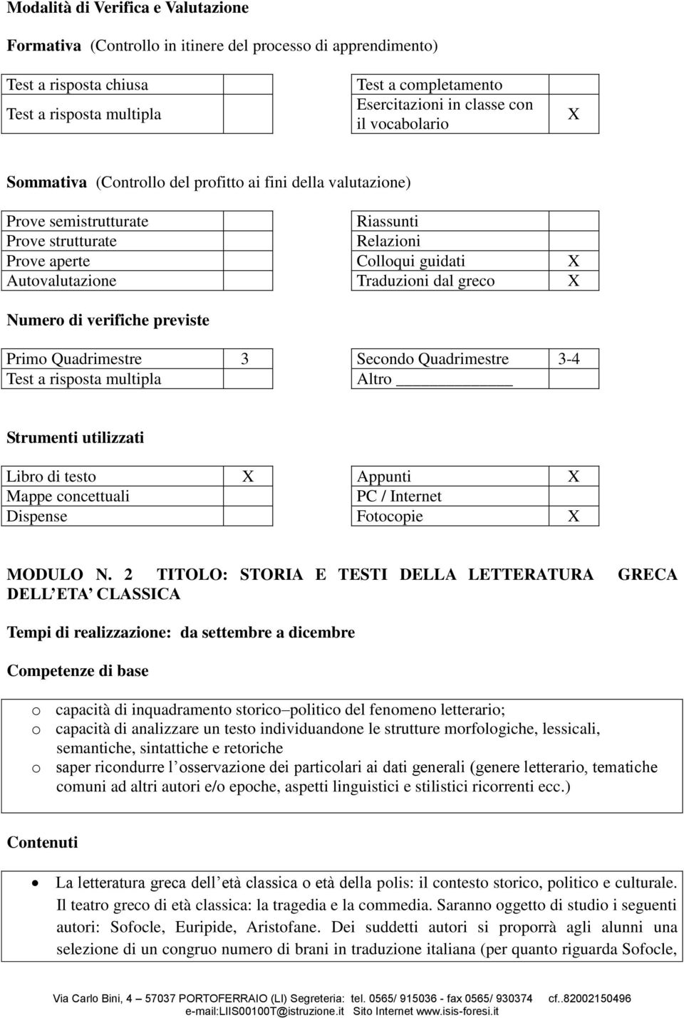 verifiche previste Primo Quadrimestre 3 Secondo Quadrimestre 3-4 Strumenti utilizzati Libro di testo X Appunti X Mappe concettuali PC / Internet Dispense Fotocopie X MODULO N.