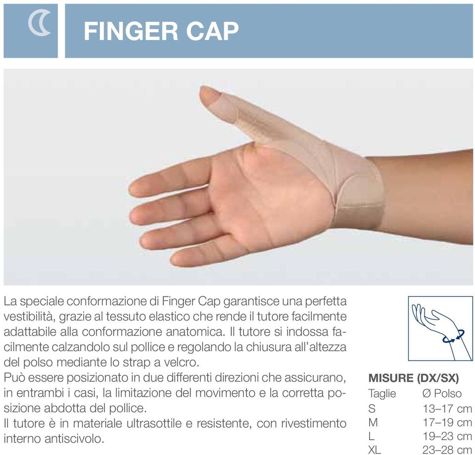 Può essere posizionato in due differenti direzioni che assicurano, in entrambi i casi, la limitazione del movimento e la corretta posizione abdotta del pollice.