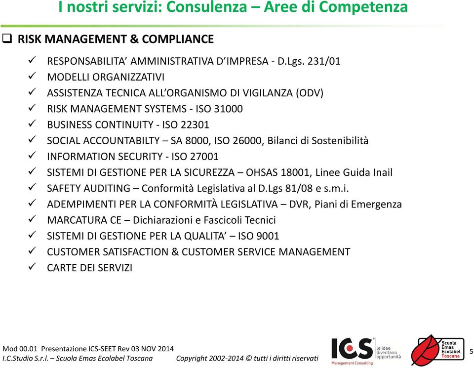 26000, Bilanci di Sostenibilità INFORMATION SECURITY - ISO 27001 SISTEMI DI GESTIONE PER LA SICUREZZA OHSAS 18001, Linee Guida Inail SAFETY AUDITING Conformità Legislativa al D.