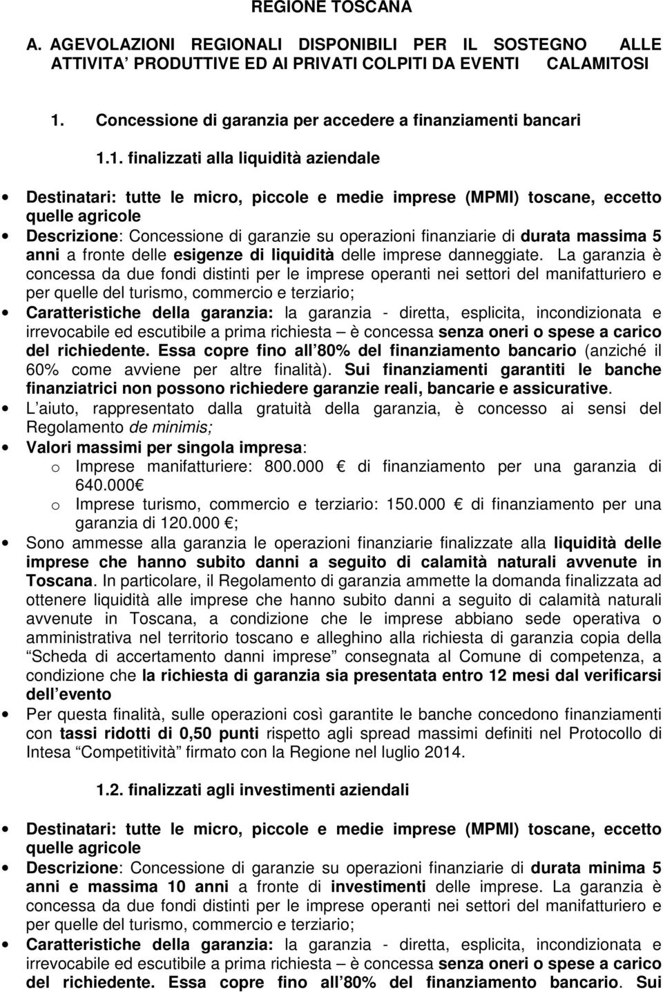 1. finalizzati alla liquidità aziendale Destinatari: tutte le micro, piccole e medie imprese (MPMI) toscane, eccetto quelle agricole Descrizione: Concessione di garanzie su operazioni finanziarie di