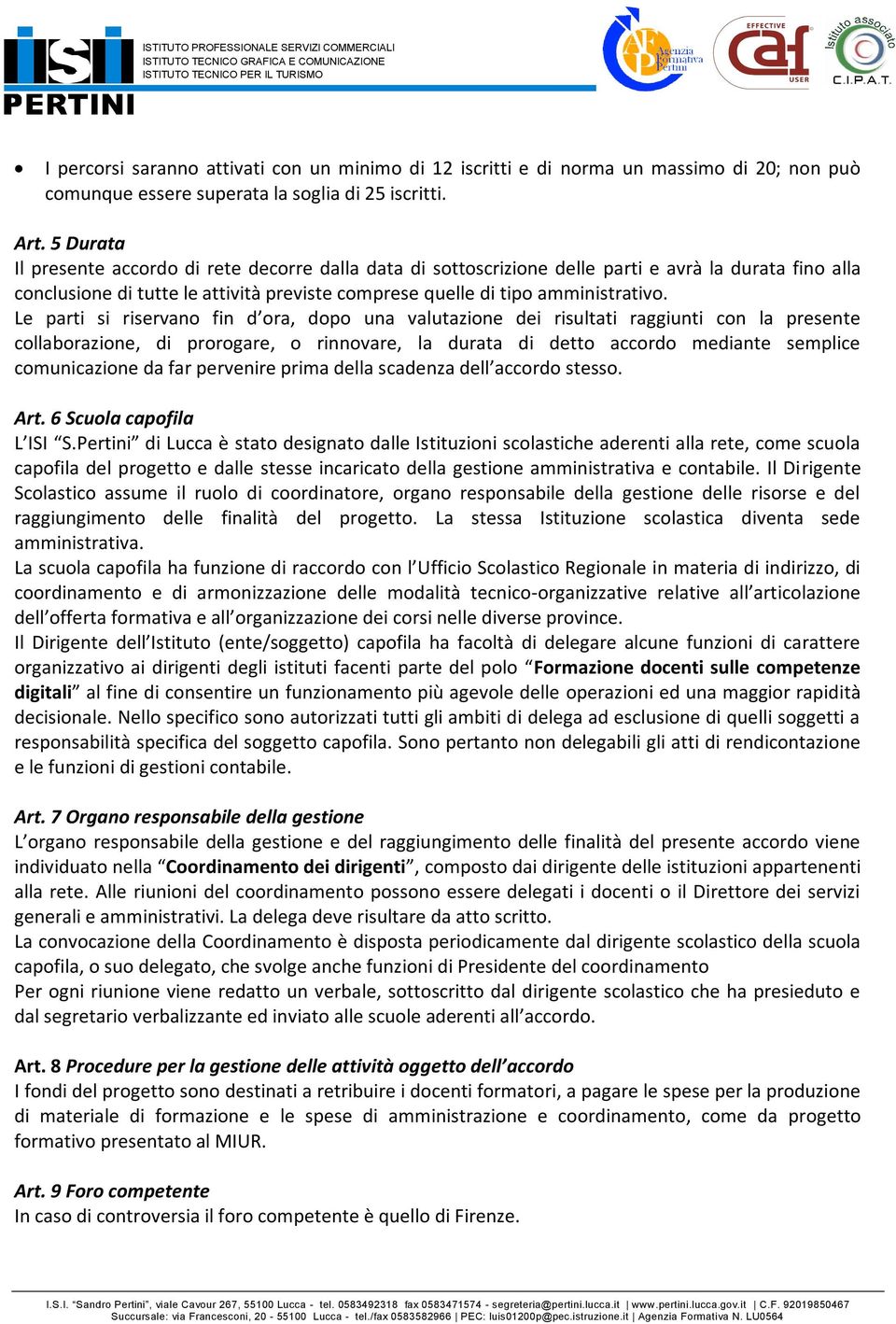 Le parti si riservano fin d ora, dopo una valutazione dei risultati raggiunti con la presente collaborazione, di prorogare, o rinnovare, la durata di detto accordo mediante semplice comunicazione da