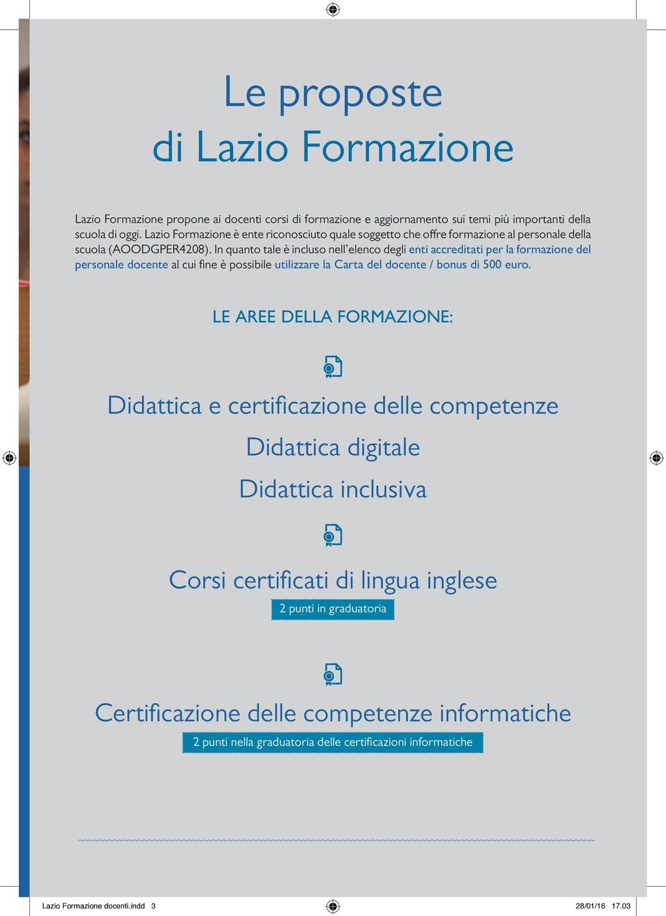 In quanto tale è incluso nell elenco degli enti accreditati per la formazione del personale docente al cui fine è possibile utilizzare la Carta del docente / bonus di 500 euro.