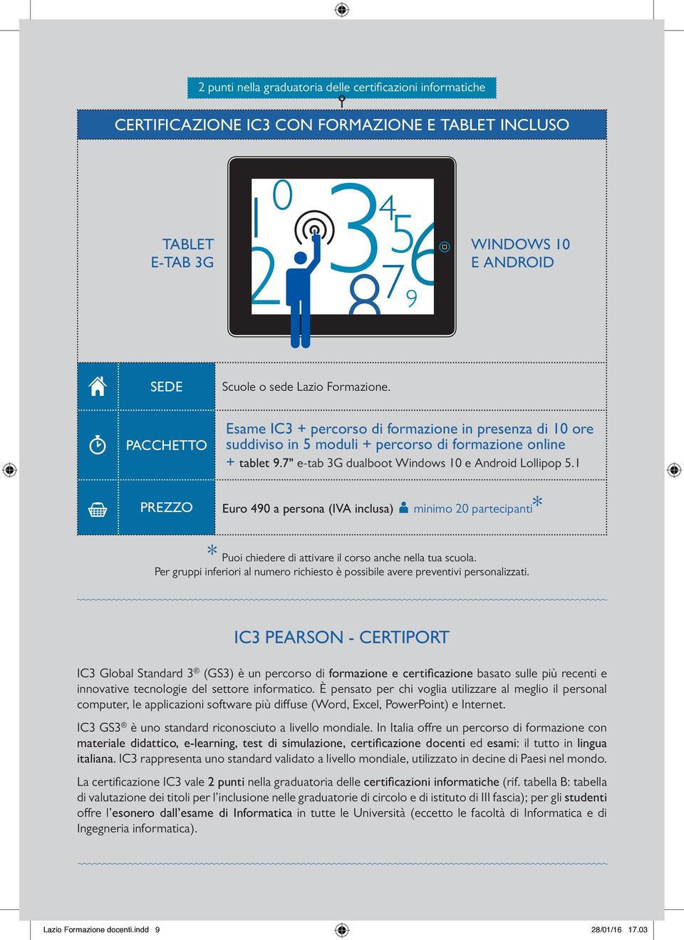 1 S prezzo Euro 490 a persona (IVA inclusa) A minimo 20 partecipanti* * Puoi chiedere di attivare il corso anche nella tua scuola.