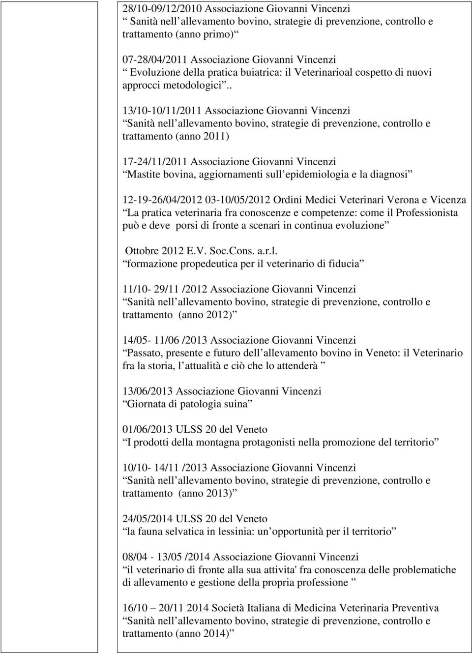 . 13/10-10/11/2011 Associazione Giovanni Vincenzi trattamento (anno 2011) 17-24/11/2011 Associazione Giovanni Vincenzi Mastite bovina, aggiornamenti sull epidemiologia e la diagnosi 12-19-26/04/2012