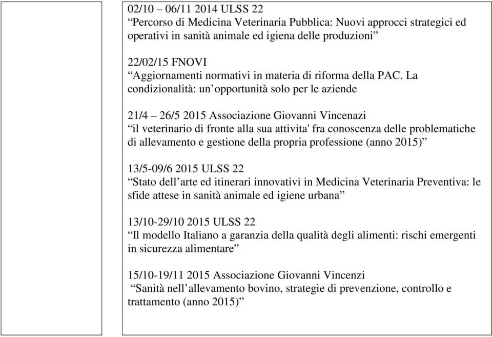 La condizionalità: un opportunità solo per le aziende 21/4 26/5 2015 Associazione Giovanni Vincenazi il veterinario di fronte alla sua attivita' fra conoscenza delle problematiche di allevamento e