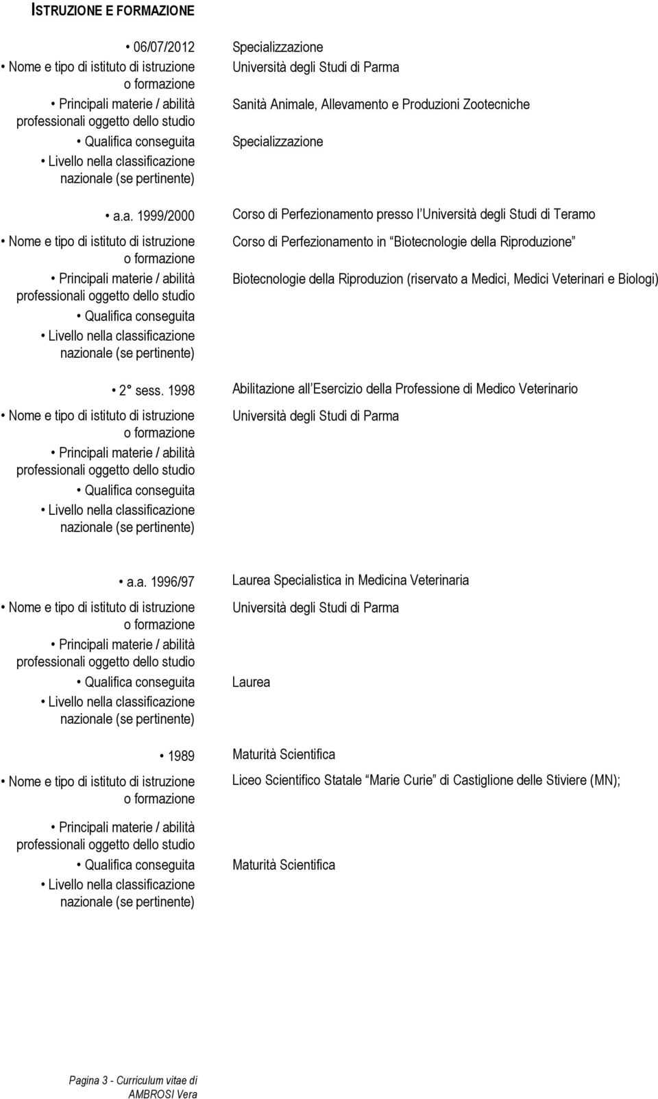 Corso di Perfezionamento in Biotecnologie della Riproduzione Biotecnologie della Riproduzion (riservato a Medici, Medici Veterinari e Biologi) Abilitazione all