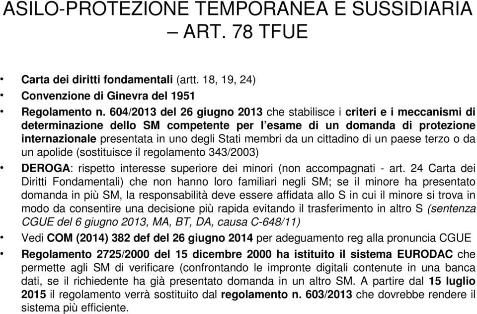 da un cittadino di un paese terzo o da un apolide (sostituisce il regolamento 343/2003) DEROGA: rispetto interesse superiore dei minori (non accompagnati - art.