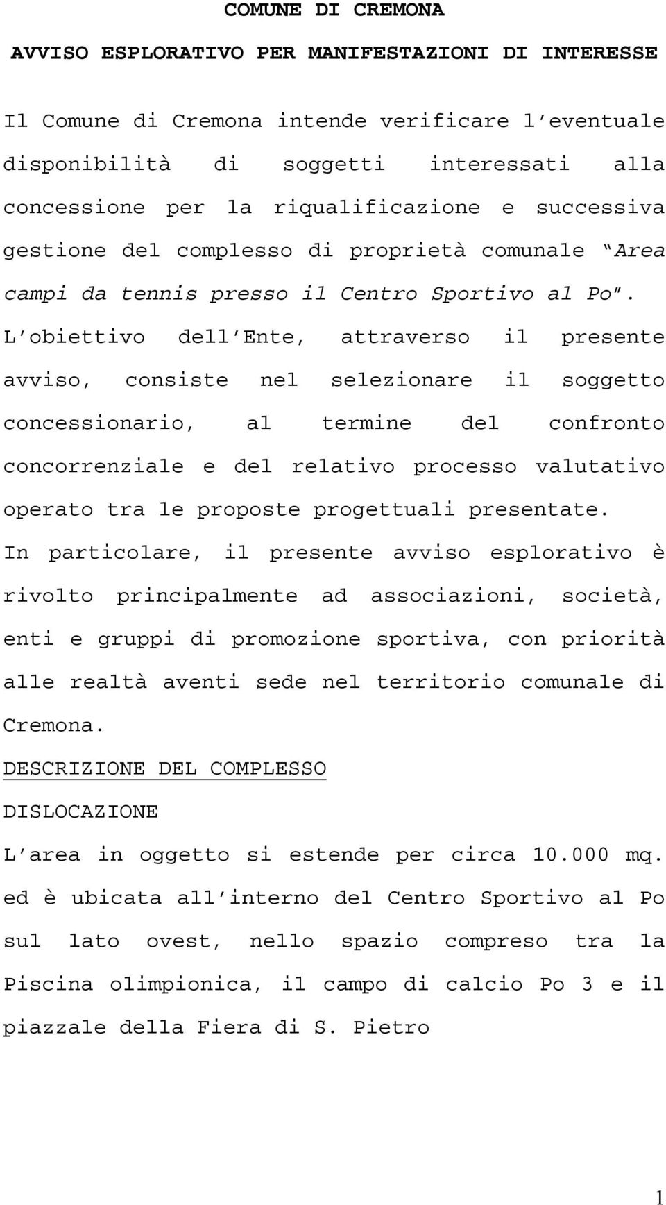 L obiettivo dell Ente, attraverso il presente avviso, consiste nel selezionare il soggetto concessionario, al termine del confronto concorrenziale e del relativo processo valutativo operato tra le