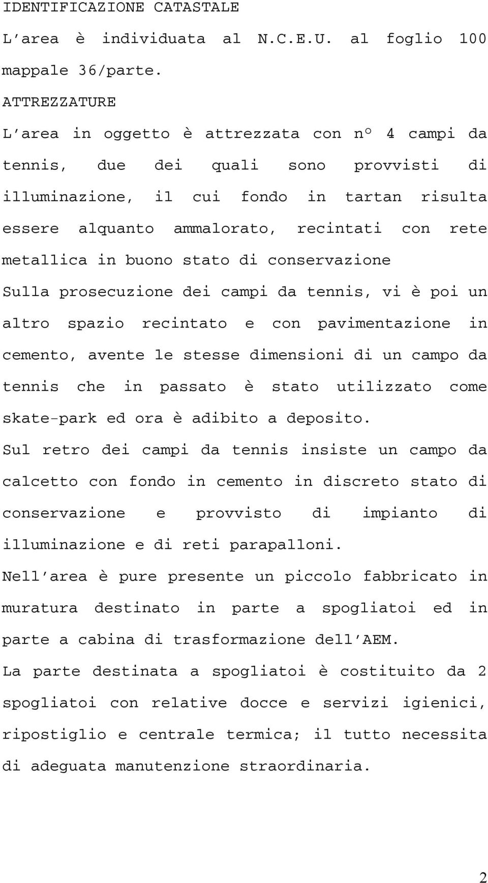 metallica in buono stato di conservazione Sulla prosecuzione dei campi da tennis, vi è poi un altro spazio recintato e con pavimentazione in cemento, avente le stesse dimensioni di un campo da tennis