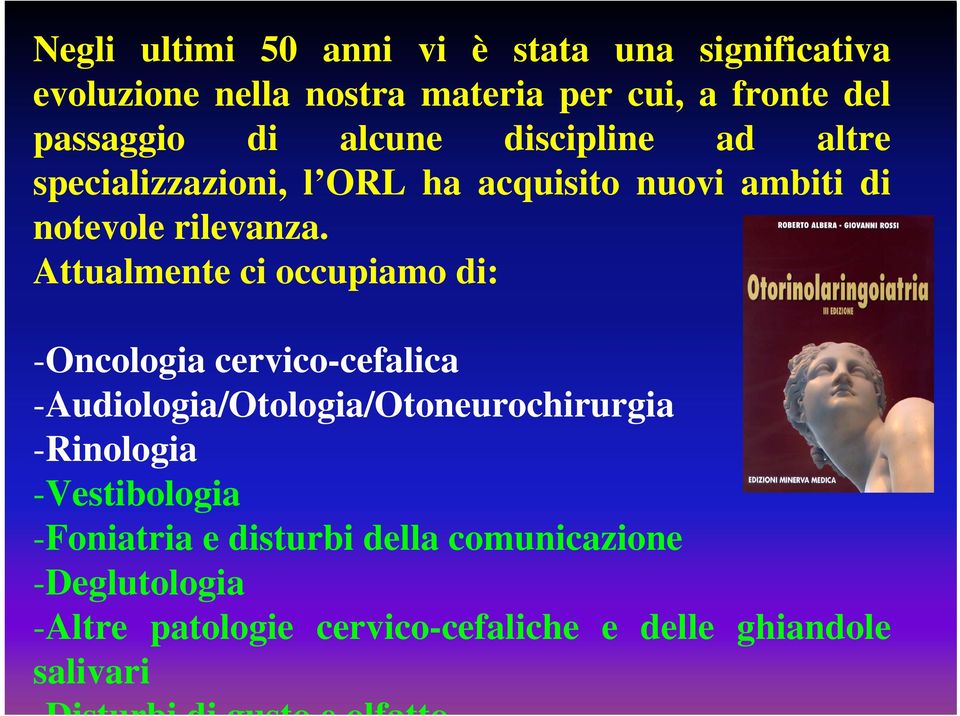 Attualmente ci occupiamo di: -Oncologia cervico-cefalica -Audiologia/Otologia/Otoneurochirurgia -Rinologia