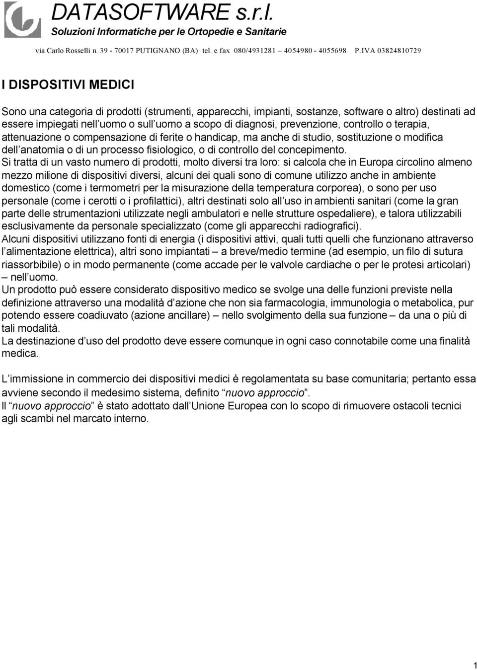 Si tratta di un vasto numero di prodotti, molto diversi tra loro: si calcola che in Europa circolino almeno mezzo milione di dispositivi diversi, alcuni dei quali sono di comune utilizzo anche in