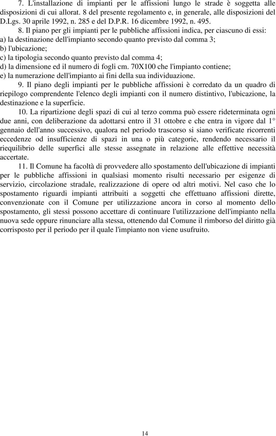 Il piano per gli impianti per le pubbliche affissioni indica, per ciascuno di essi: a) la destinazione dell'impianto secondo quanto previsto dal comma 3; b) l'ubicazione; c) la tipologia secondo