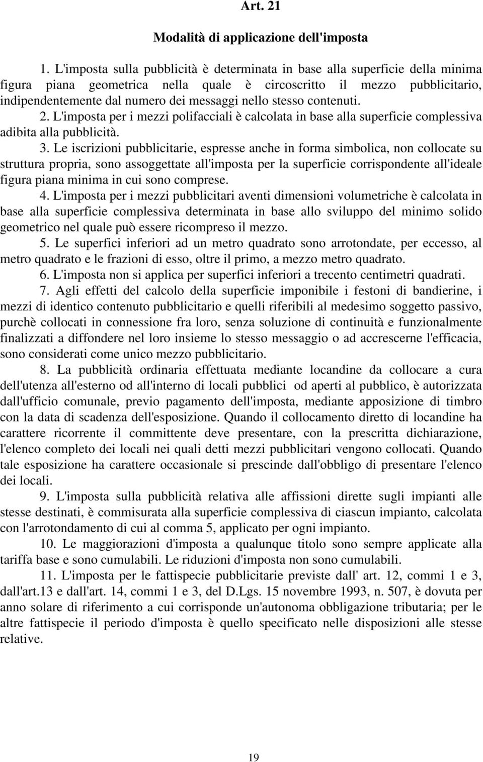 nello stesso contenuti. 2. L'imposta per i mezzi polifacciali è calcolata in base alla superficie complessiva adibita alla pubblicità. 3.