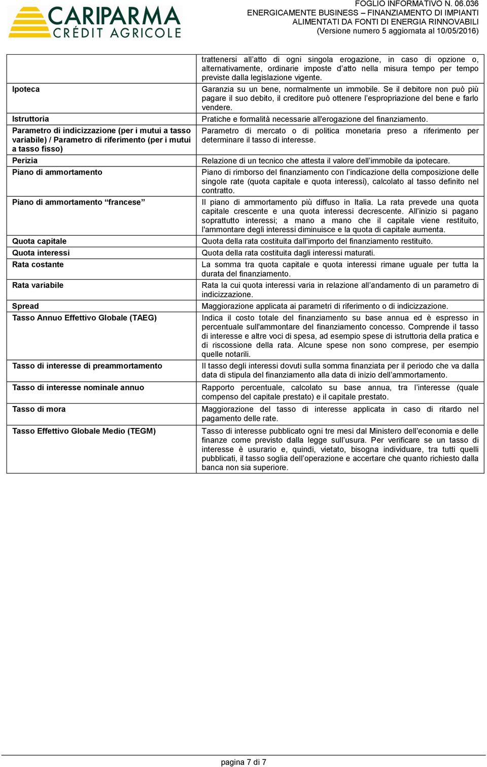 Effettivo Globale Medio (TEGM) trattenersi all atto di ogni singola erogazione, in caso di opzione o, alternativamente, ordinarie imposte d atto nella misura tempo per tempo previste dalla